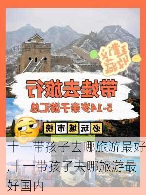 十一带孩子去哪旅游最好,十一带孩子去哪旅游最好国内