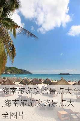 海南旅游攻略景点大全,海南旅游攻略景点大全图片