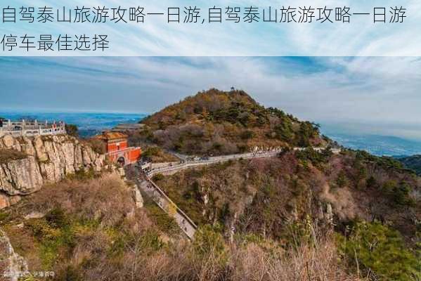 自驾泰山旅游攻略一日游,自驾泰山旅游攻略一日游停车最佳选择