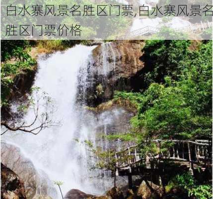 白水寨风景名胜区门票,白水寨风景名胜区门票价格