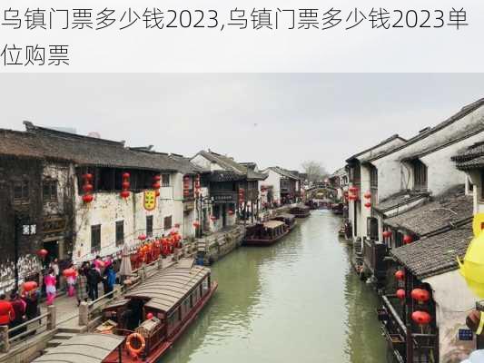 乌镇门票多少钱2023,乌镇门票多少钱2023单位购票