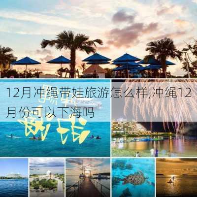 12月冲绳带娃旅游怎么样,冲绳12月份可以下海吗