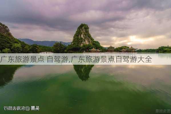 广东旅游景点 自驾游,广东旅游景点自驾游大全