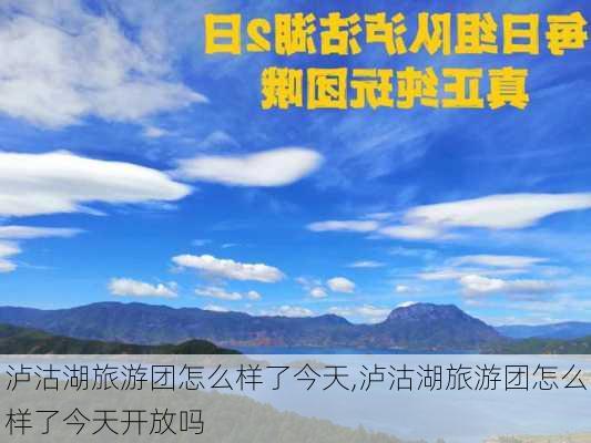 泸沽湖旅游团怎么样了今天,泸沽湖旅游团怎么样了今天开放吗