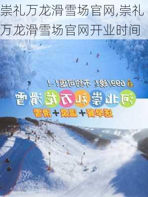 崇礼万龙滑雪场官网,崇礼万龙滑雪场官网开业时间