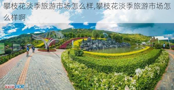 攀枝花淡季旅游市场怎么样,攀枝花淡季旅游市场怎么样啊