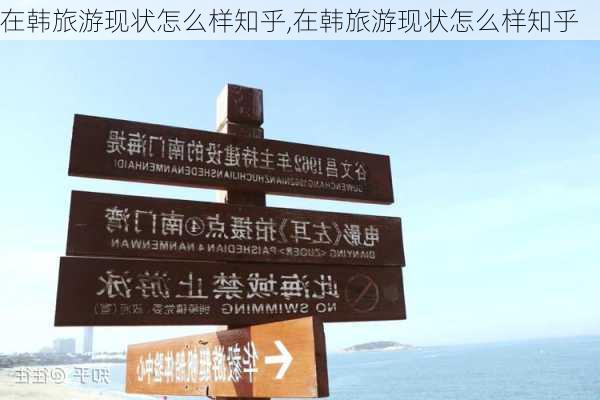 在韩旅游现状怎么样知乎,在韩旅游现状怎么样知乎