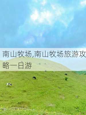 南山牧场,南山牧场旅游攻略一日游