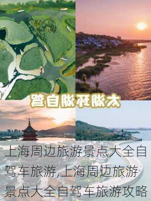 上海周边旅游景点大全自驾车旅游,上海周边旅游景点大全自驾车旅游攻略