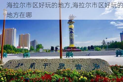 海拉尔市区好玩的地方,海拉尔市区好玩的地方在哪