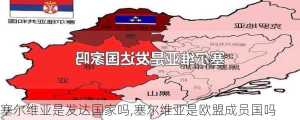 塞尔维亚是发达国家吗,塞尔维亚是欧盟成员国吗