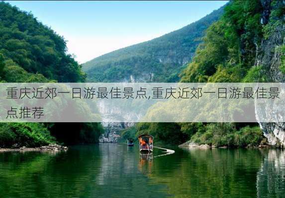 重庆近郊一日游最佳景点,重庆近郊一日游最佳景点推荐