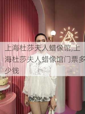 上海杜莎夫人蜡像馆,上海杜莎夫人蜡像馆门票多少钱