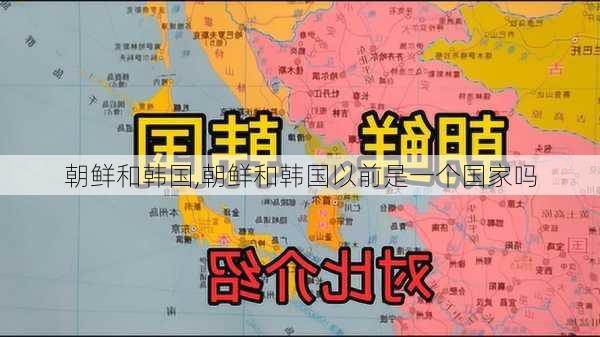 朝鲜和韩国,朝鲜和韩国以前是一个国家吗