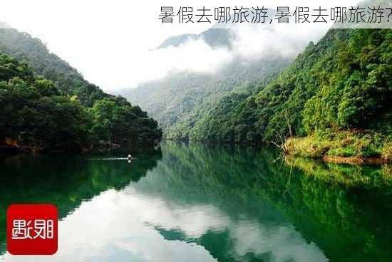 暑假去哪旅游,暑假去哪旅游?