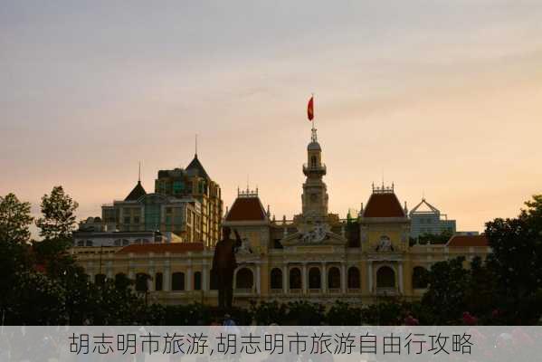 胡志明市旅游,胡志明市旅游自由行攻略