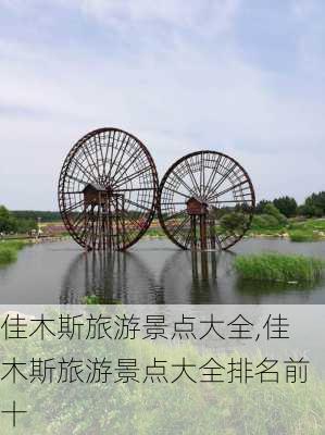 佳木斯旅游景点大全,佳木斯旅游景点大全排名前十