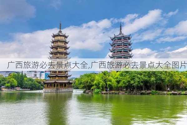 广西旅游必去景点大全,广西旅游必去景点大全图片