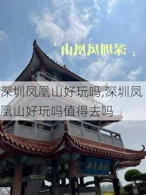 深圳凤凰山好玩吗,深圳凤凰山好玩吗值得去吗