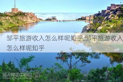 邹平旅游收入怎么样呢知乎,邹平旅游收入怎么样呢知乎