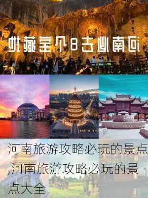 河南旅游攻略必玩的景点,河南旅游攻略必玩的景点大全