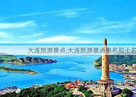 大连旅游景点,大连旅游景点排名前十名