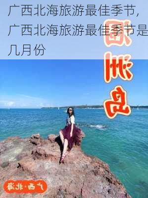 广西北海旅游最佳季节,广西北海旅游最佳季节是几月份