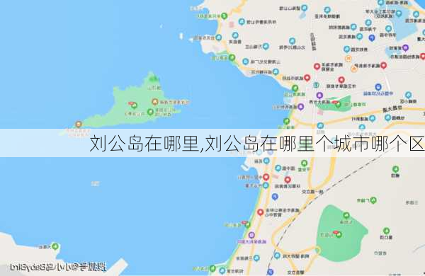 刘公岛在哪里,刘公岛在哪里个城市哪个区