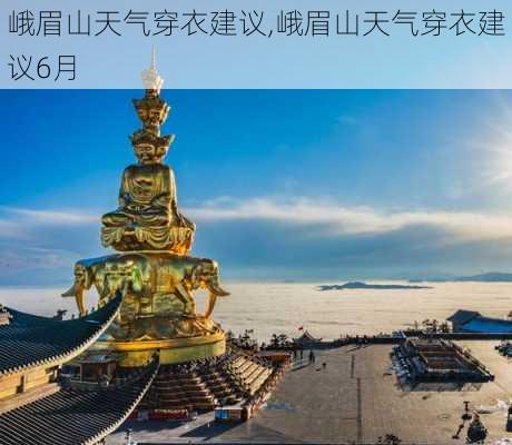 峨眉山天气穿衣建议,峨眉山天气穿衣建议6月