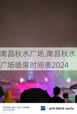 南昌秋水广场,南昌秋水广场喷泉时间表2024