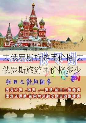 去俄罗斯旅游团价格,去俄罗斯旅游团价格多少