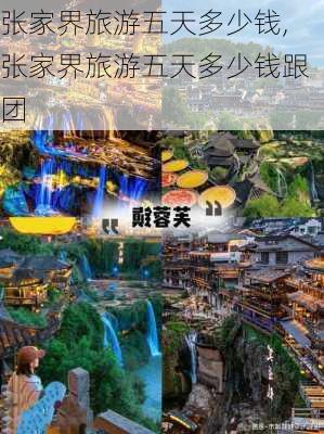 张家界旅游五天多少钱,张家界旅游五天多少钱跟团