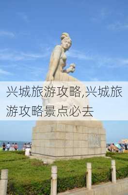 兴城旅游攻略,兴城旅游攻略景点必去