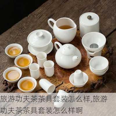 旅游功夫茶茶具套装怎么样,旅游功夫茶茶具套装怎么样啊