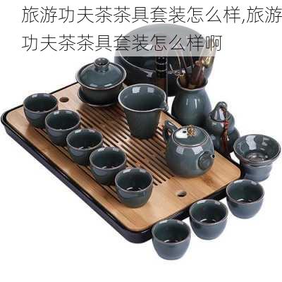 旅游功夫茶茶具套装怎么样,旅游功夫茶茶具套装怎么样啊