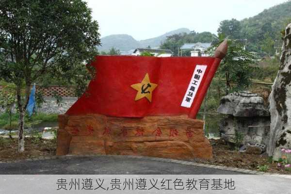 贵州遵义,贵州遵义红色教育基地