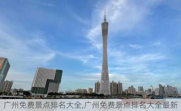 广州免费景点排名大全,广州免费景点排名大全最新