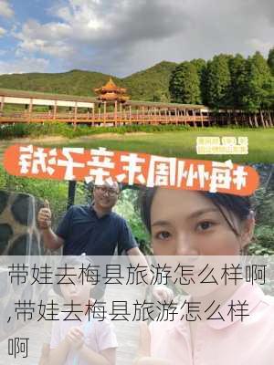 带娃去梅县旅游怎么样啊,带娃去梅县旅游怎么样啊