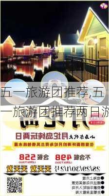 五一旅游团推荐,五一旅游团推荐两日游