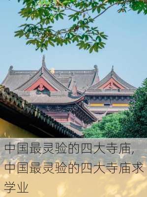 中国最灵验的四大寺庙,中国最灵验的四大寺庙求学业