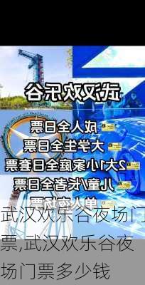 武汉欢乐谷夜场门票,武汉欢乐谷夜场门票多少钱