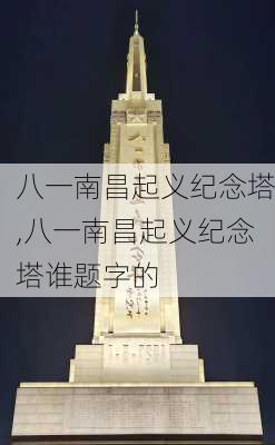 八一南昌起义纪念塔,八一南昌起义纪念塔谁题字的