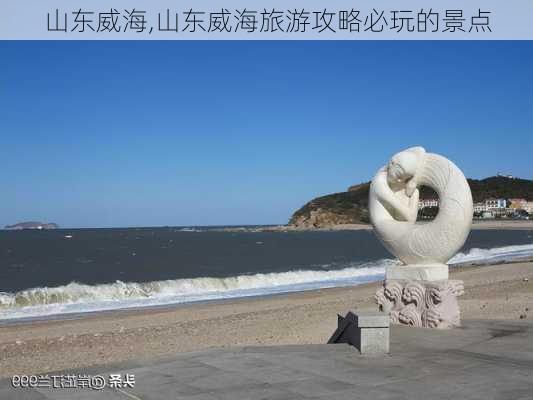 山东威海,山东威海旅游攻略必玩的景点