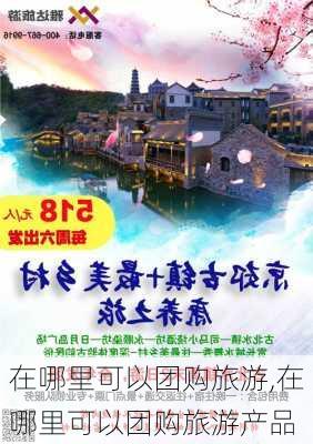 在哪里可以团购旅游,在哪里可以团购旅游产品