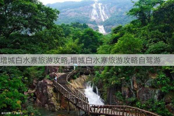 增城白水寨旅游攻略,增城白水寨旅游攻略自驾游