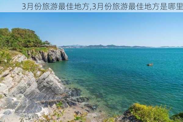 3月份旅游最佳地方,3月份旅游最佳地方是哪里