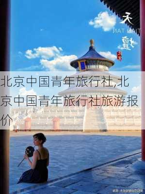 北京中国青年旅行社,北京中国青年旅行社旅游报价