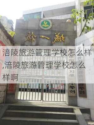 涪陵旅游管理学校怎么样,涪陵旅游管理学校怎么样啊