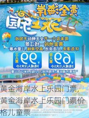 黄金海岸水上乐园门票,黄金海岸水上乐园门票价格儿童票