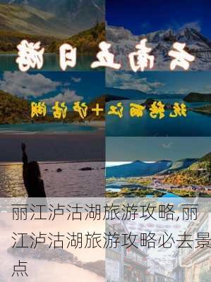 丽江泸沽湖旅游攻略,丽江泸沽湖旅游攻略必去景点